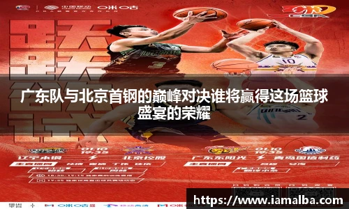 广东队与北京首钢的巅峰对决谁将赢得这场篮球盛宴的荣耀