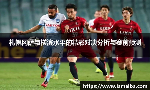 札幌冈萨与横滨水平的精彩对决分析与赛前预测